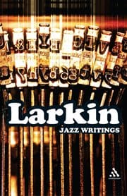 Philip Larkin - Jazz Writings, and other essays