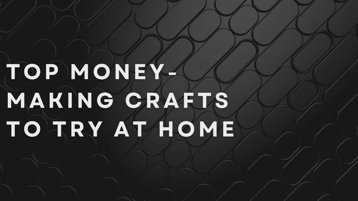 Top MoneyMaking Crafts To Try At Home