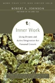 Robert A. Johnson Inner Work Using Dreams and Active Imagination for Personal Growth