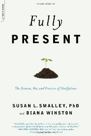 Susan Smalley, Diana Winston - Fully Present The Science, Art, and Practice of Mindfulness