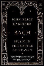 John Eliot Gardiner – Bach, Music in the Castle of Heaven